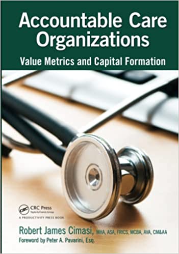 Accountable Care Organizations Value Metrics and Capital Formation 1st Edition by Robert James Cimasi