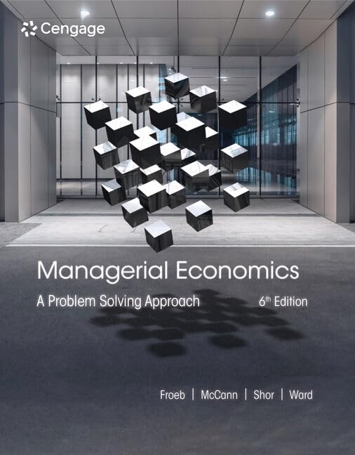 Managerial Economics A Problem Solving Approach 6th Edition by Luke M. Froeb, Brian T. McCann
