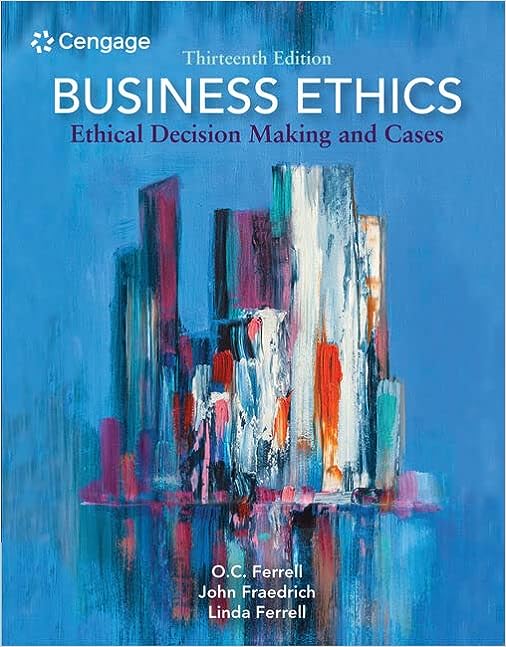 Business Ethics Ethical Decision Making and Cases 13th Edition by O.C. Ferrell
