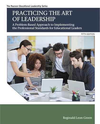 Practicing the Art of Leadership: A Problem-Based Approach to Implementing the Professional Standards for Educational Leaders (Pearson Educational Leadership) 5th Edition