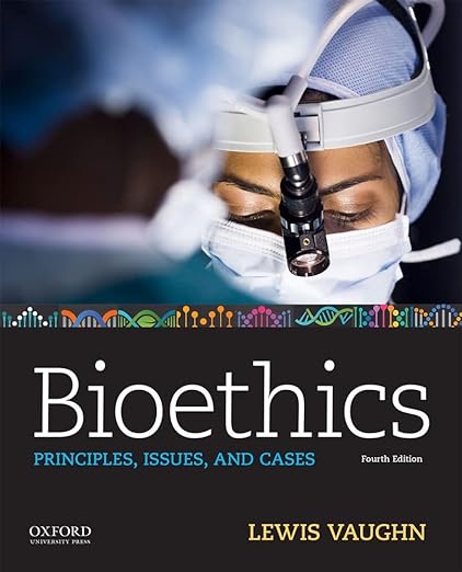 Bioethics Principles, Issues, and Cases 4th Edition by Lewis Vaughn