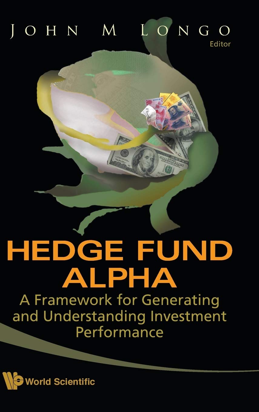 Hedge Fund Alpha A Framework for Generating and Understanding Investment Performance by John M Longo