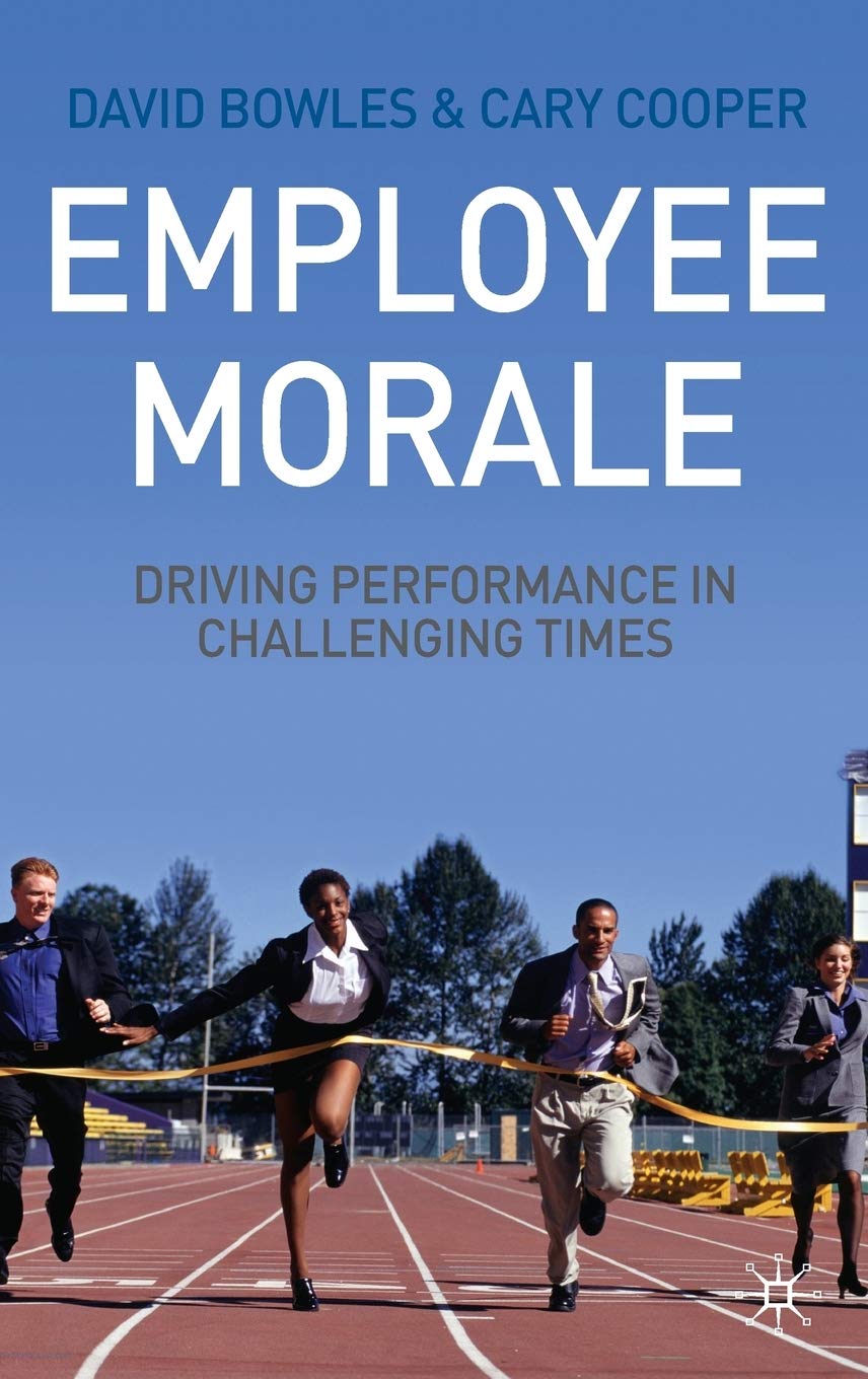 Employee Morale Driving Performance in Challenging Times by D. Bowles