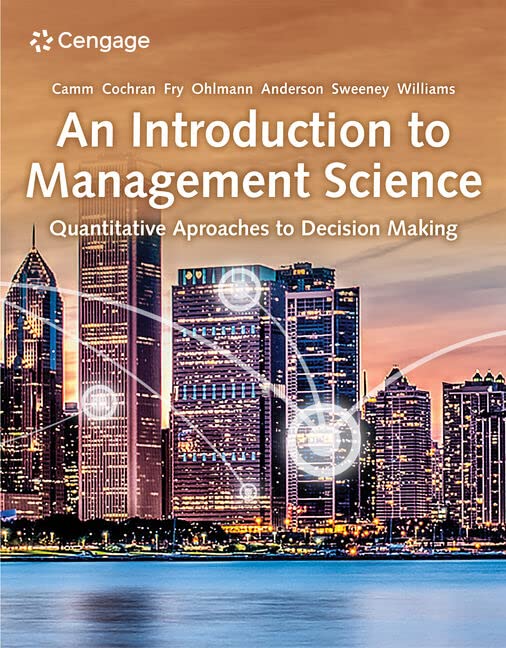 An Introduction to Management Science Quantitative Approaches to Decision Making 16th Edition by Jeffrey D. Camm