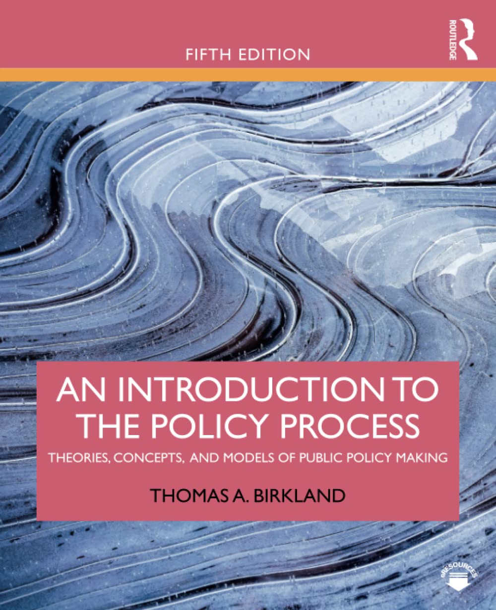 An Introduction to the Policy Process Theories, Concepts, and Models of Public Policy Making by Thomas A. Birkland 5th