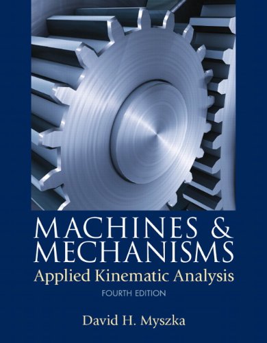 Machines Mechanisms Applied Kinematic Analysis 4th Edition by David H Myszka