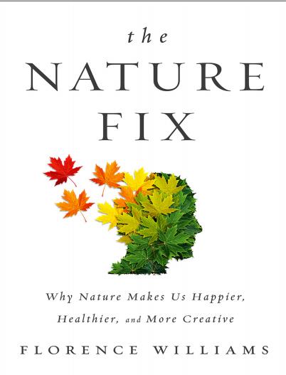 The Nature Fix Why Nature Makes Us Happier, Healthier, and More Creative by Florence Williams