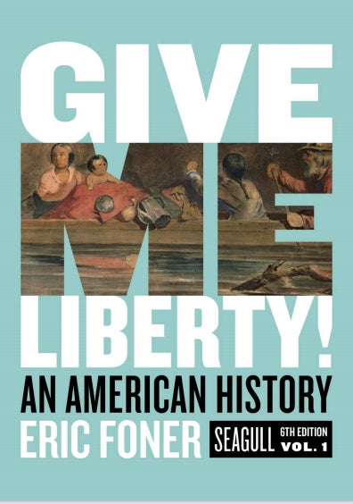 Give Me Liberty!_ An American History (Seagull Sixth Edition) (Vol. Volume One)