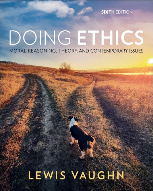Doing Ethics Moral Reasoning, Theory, and Contemporary Issues Sixth Edition