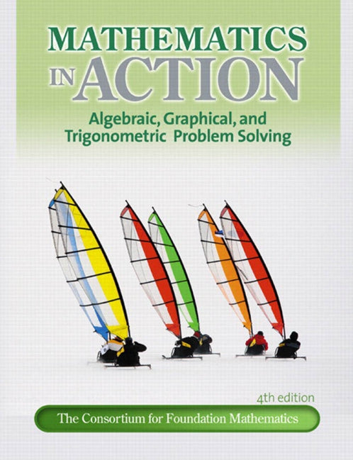 Mathematics in Action Algebraic, Graphical, and Trigonometric Problem Solving 4th Edition by Consortium