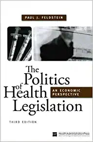 The Politics of Health Legislation An Economic Perspective 3rd by Paul Feldstein