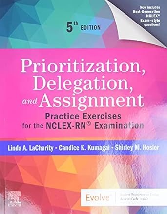 Prioritization, Delegation, and Assignment Practice Exercises for the NCLEX-RN Examination 5th Edition