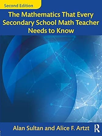 The Mathematics That Every Secondary School Math Teacher Needs to Know 2nd by Alan Sultan