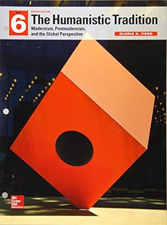 The Humanistic Tradition, Book 6 Modernism, Postmodernism, and the Global Perspective 7th Edition
