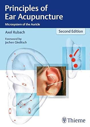 Principles of Ear Acupuncture Microsystem of the Auricle 2nd Edition by Dr. med. Axel Rubach