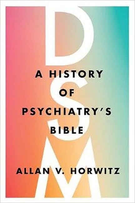DSM A History of Psychiatry's Bible 1st by Allan V. Horwitz