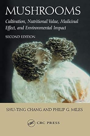 Mushrooms Cultivation, Nutritional Value, Medicinal Effect, and Environmental Impact 2nd Edition by Philip G. Miles