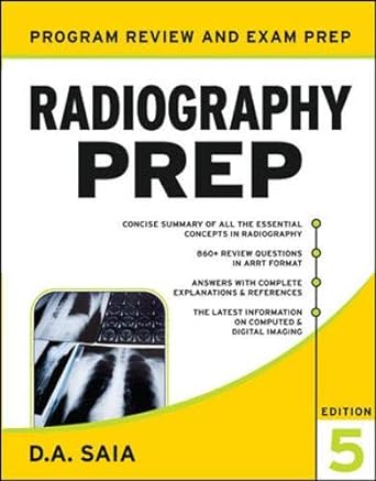 Radiography PREP, Program Review and Examination Preparation 5th Edition by D.A. Saia