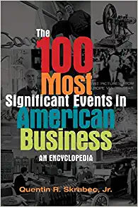 The 100 Most Significant Events in American Business An Encyclopedia