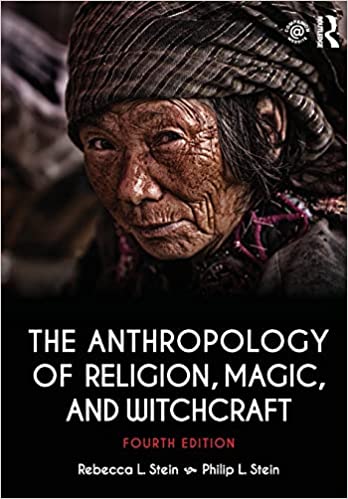 The Anthropology of Religion, Magic, and Witchcraft by Rebecca L. Stein, Philip L. Stein
