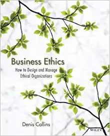 Business Ethics How to Design and Manage Ethical Organizations