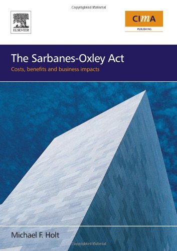 The Sarbanes-Oxley Act costs, benefits and business impacts 1st Edition by Michael F. Holt