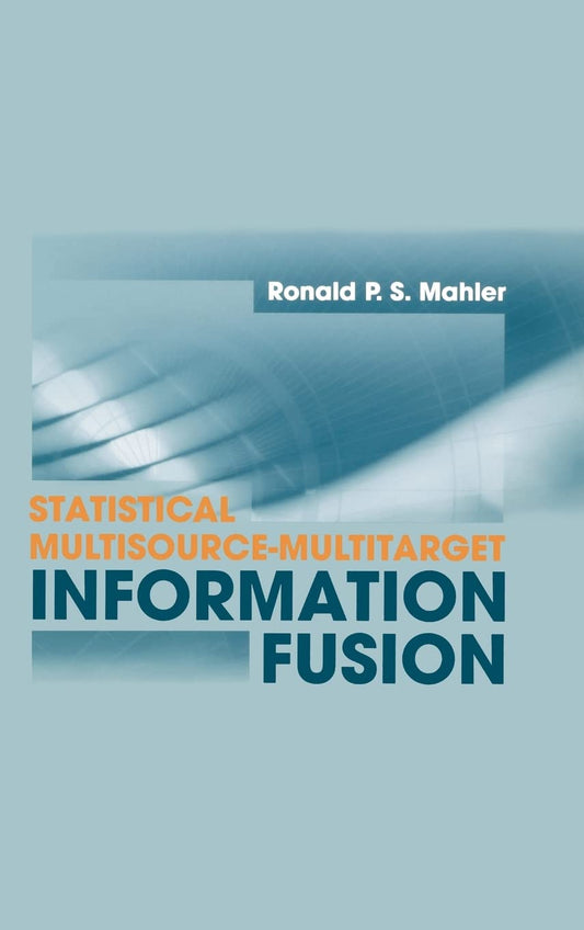 Statistical Multisource-Multitarget Information Fusion by Ronald P. S. Mahler