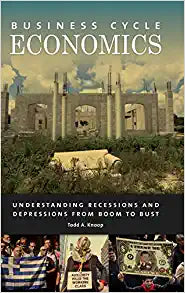 Business Cycle Economics Understanding Recessions and Depressions from Boom to Bust