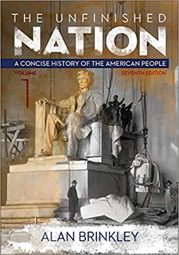The Unfinished Nation A Concise History of the American People Volume 1 7th Edition by Alan Brinkley