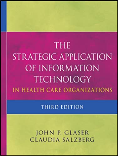 The Strategic Application of Information Technology in Health Care Organizations 3rd Edition by John P. Glaser