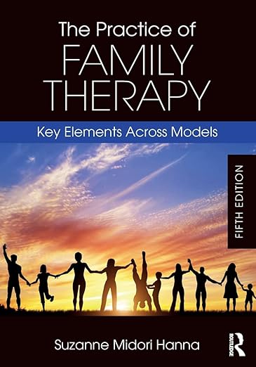 The Practice of Family Therapy Key Elements Across Models 5th Edition by Suzanne Midori Hanna