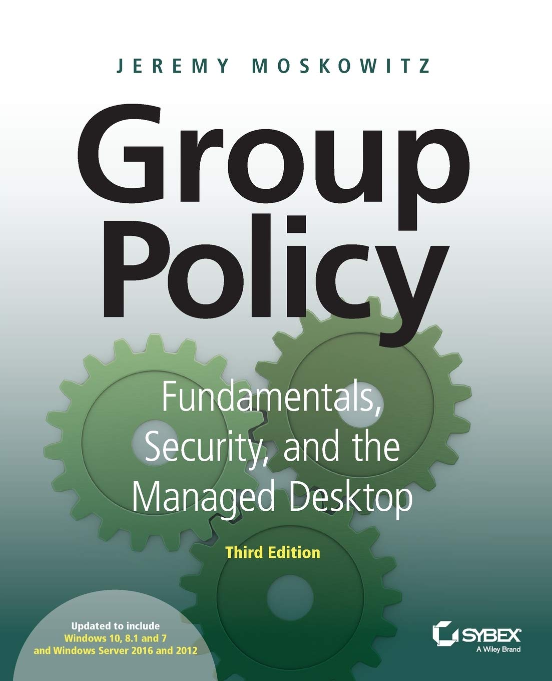 Moskowitz, Jeremy - Group Policy Fundamentals, Security, and the Managed Desktop-John Wiley &amp; Sons (2015)