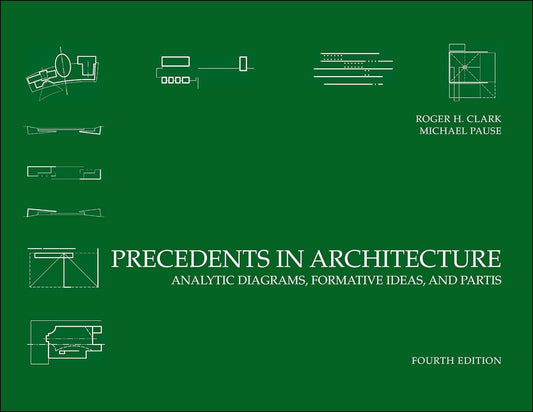 Precedents in Architecture Analytic Diagrams, Formative Ideas, and Partis 4th Edition by Roger H. Clark