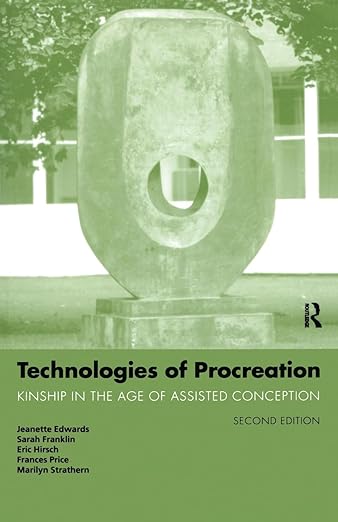 Technologies of Procreation Kinship in the Age of Assisted Conception by Jeanette Edwards