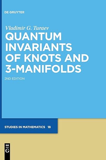 Quantum Invariants of Knots and 3-Manifolds 2nd Edition by Vladimir G. Turaev