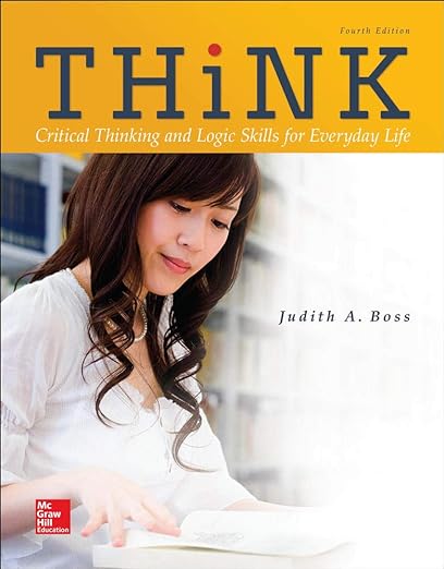 THiNK Critical Thinking And Logic Skills For Everyday Life 4th Edition by Judith A. Boss