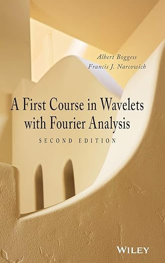 A First Course in Wavelets with Fourier Analysis 2nd Edition by Albert Boggess