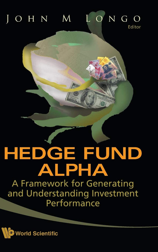 Hedge Fund Alpha A Framework for Generating and Understanding Investment Performance by John M Longo