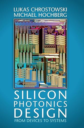 Silicon Photonics Design From Devices to Systems by Lukas Chrostowski