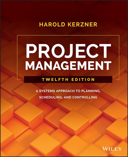 Project Management A Systems Approach to Planning, Scheduling, and Controlling, 12th Edition