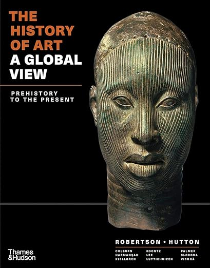 The History of Art A Global View Prehistory to 1500 Volume 1 by Jean Robertson and Deborah Hutton