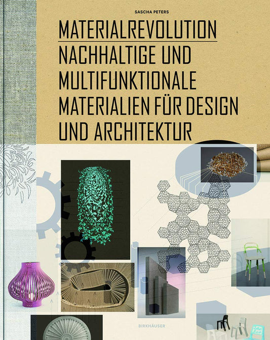 Material Revolution Sustainable and Multi-Purpose Materials for Design and Architecture by Sascha Peters