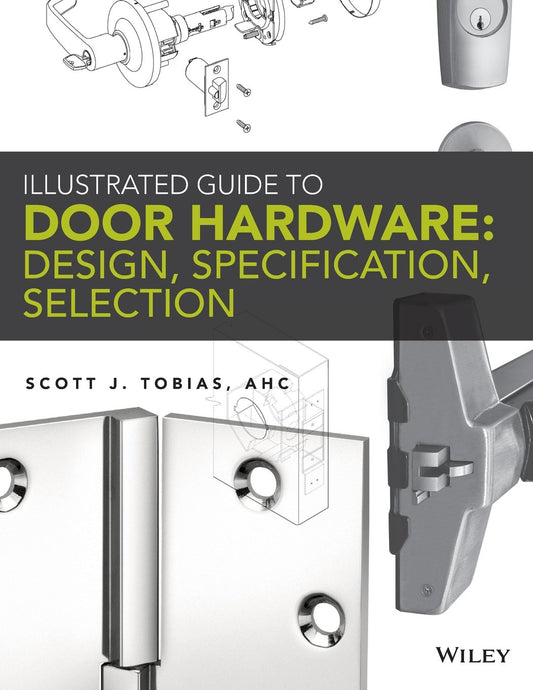 Illustrated Guide to Door Hardware Design, Specification, Selection by Scott Tobias