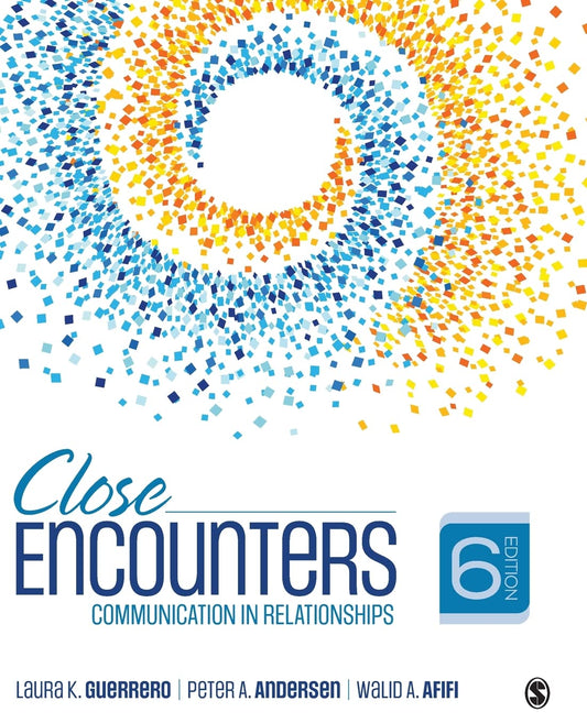 Close Encounters Communication in Relationships 6th Edition by Laura K. Guerrero