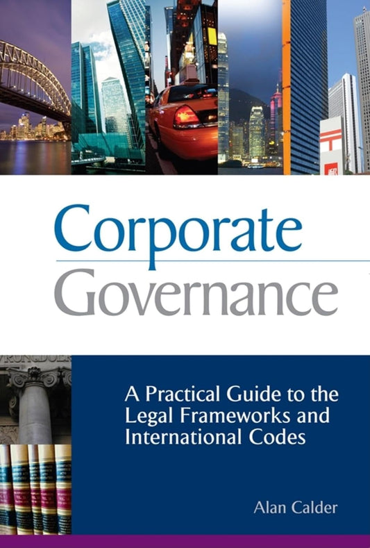 Corporate Governance A Practical Guide to the Legal Frameworks and International Codes of Practice