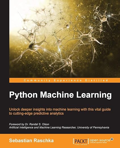 Python Machine Learning Unlock Deeper Insights Into Machine Learning with this Vital Guide to Cutting-edge Predictive Analytics