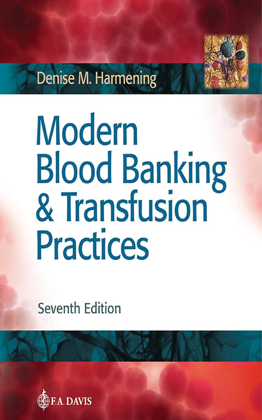 Modern Blood Banking &amp; Transfusion Practices -- Denise M. Harmening -- 7th Edition, 2019 -- F.A. Davis