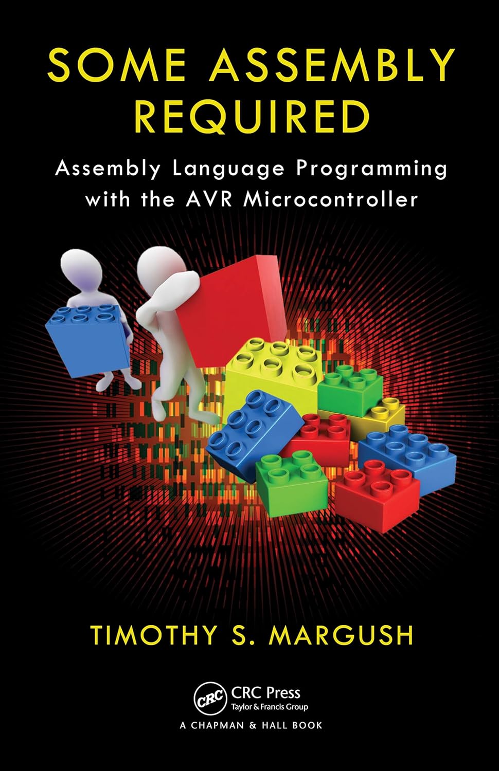 Some Assembly Required Assembly Language Programming with the AVR Microcontroller 1st Edition by Timothy S Margush