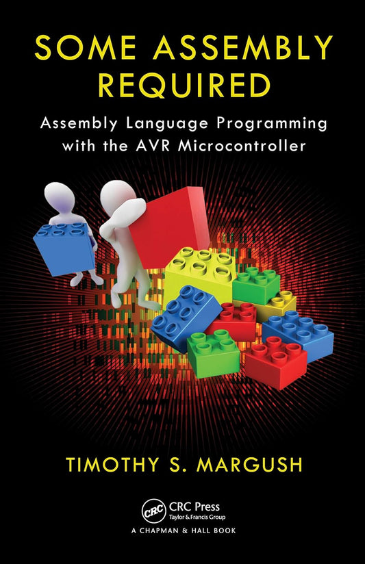 Some Assembly Required Assembly Language Programming with the AVR Microcontroller 1st Edition by Timothy S Margush