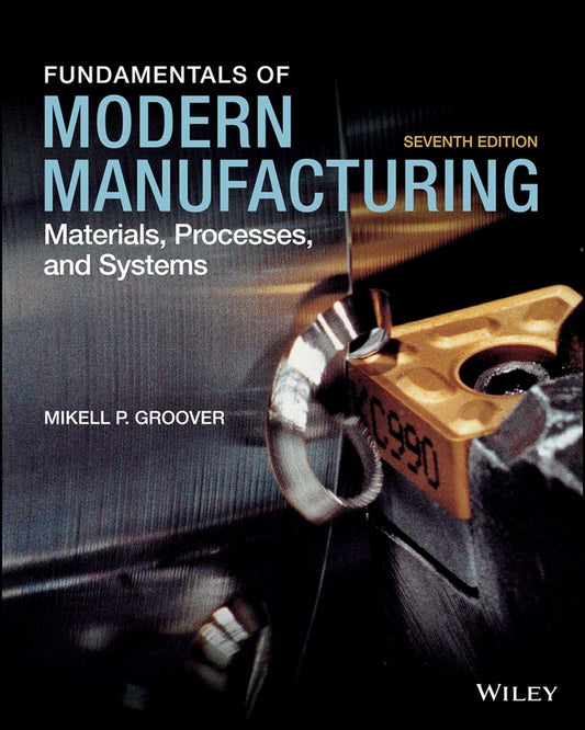 Fundamentals of Modern Manufacturing Materials, Processes, and Systems 7th Edition by Mikell P. Groover